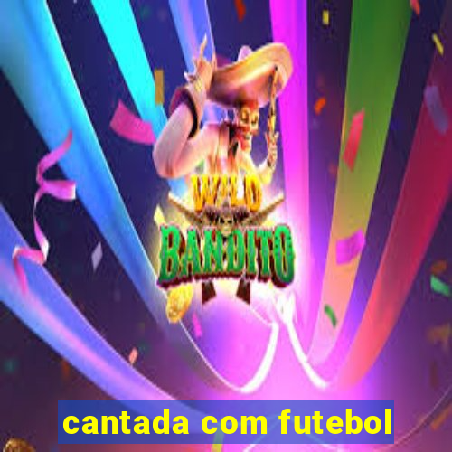 cantada com futebol